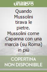 Quando Mussolini tirava le pietre. Mussolini come Capanna con una marcia (su Roma) in più libro