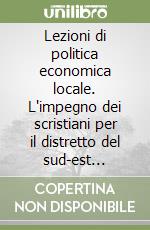 Lezioni di politica economica locale. L'impegno dei scristiani per il distretto del sud-est Sicilia libro