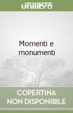 Momenti e monumenti