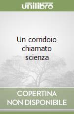 Un corridoio chiamato scienza libro