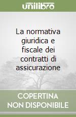 La normativa giuridica e fiscale dei contratti di assicurazione libro