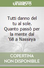 Tutti danno del tu al sole. Quanto passò per la mente dal '68 a Nassirya libro