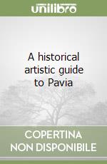 A historical artistic guide to Pavia libro