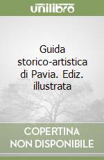 Guida storico-artistica di Pavia. Ediz. illustrata libro