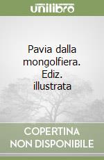 Pavia dalla mongolfiera. Ediz. illustrata libro