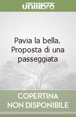 Pavia la bella. Proposta di una passeggiata libro