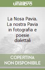 La Nosa Pavia. La nostra Pavia in fotografia e poesie dialettali libro