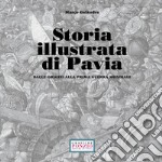 Storia illustrata di Pavia dalle origini alla prima guerra mondiale. Nuova ediz. libro