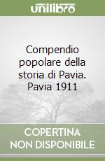 Compendio popolare della storia di Pavia. Pavia 1911 libro