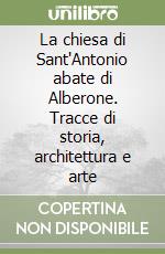 La chiesa di Sant'Antonio abate di Alberone. Tracce di storia, architettura e arte libro