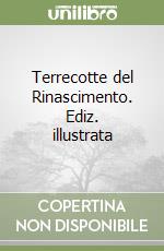 Terrecotte del Rinascimento. Ediz. illustrata libro