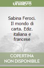 Sabina Feroci. Il mondo di carta. Ediz. italiana e francese libro