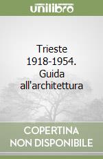 Trieste 1918-1954. Guida all'architettura libro