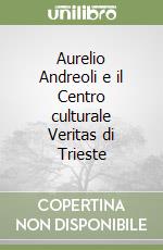 Aurelio Andreoli e il Centro culturale Veritas di Trieste libro