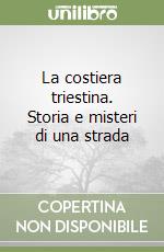 La costiera triestina. Storia e misteri di una strada