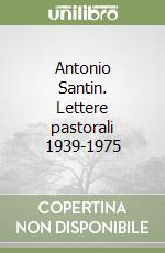 Antonio Santin. Lettere pastorali 1939-1975 libro