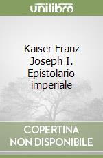Kaiser Franz Joseph I. Epistolario imperiale