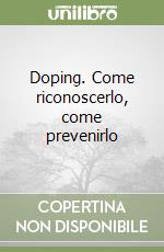 Doping. Come riconoscerlo, come prevenirlo libro