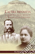 L'altra dinastia. I quattro figli segreti di Francesco Giuseppe libro