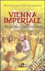 Vienna imperiale Asburgo nei secoli libro