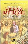 Vienna imperiale Asburgo nei secoli libro