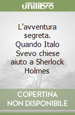 L'avventura segreta. Quando Italo Svevo chiese aiuto a Sherlock Holmes libro