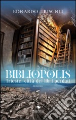 Bibliopolis. Trieste, città dei libri perduti