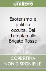 Esoterismo e politica occulta. Dai Templari alle Brigate Rosse libro