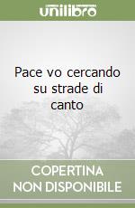 Pace vo cercando su strade di canto