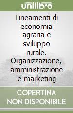 Lineamenti di economia agraria e sviluppo rurale. Organizzazione, amministrazione e marketing