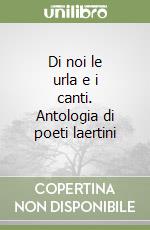 Di noi le urla e i canti. Antologia di poeti laertini libro