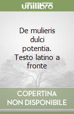 De mulieris dulci potentia. Testo latino a fronte