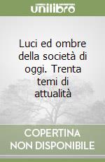 Luci ed ombre della società di oggi. Trenta temi di attualità libro