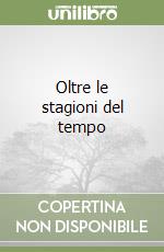 Oltre le stagioni del tempo libro