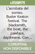 L'acrobata del sorriso. Buster Keaton festival. The blacksmith, the boat, the paleface, daydreams. Con DVD