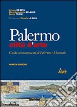 Palermo città d'arte. Guida ai monumenti di Palermo e Monreale libro