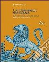 La ceramica siciliana. Autori e opere dal XV al XX secolo libro