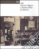 1884 Vincenzo Ragusa e l'Istituto d'Arte di Palermo libro