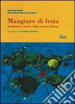 Mangiare di festa. Tradizioni e ricette della cucina siciliana