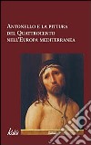Antonello e la pittura figurativa del Quattrocento nell'Europa mediterranea libro