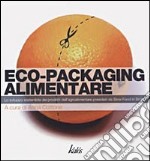 Eco-Packaging alimentare. Lo sviluppo sostenibile dei prodotti dell'agroalimentare presidiati da Slow Food Sicilia. Ediz. illustrata