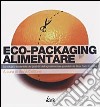 Eco-Packaging alimentare. Lo sviluppo sostenibile dei prodotti dell'agroalimentare presidiati da Slow Food Sicilia. Ediz. illustrata libro