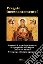 Pregate incessantemente! Racconti di un pellegrino russo-«La preghiera» di Origene-I Padri del deserto-Gesù prega e insegna a pregare libro