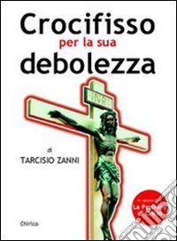 Crocifisso per la sua debolezza libro