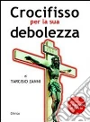 Crocifisso per la sua debolezza libro