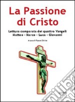 La passione di Cristo. Lettura comparata dei quattro vangeli