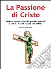 La passione di Cristo. Lettura comparata dei quattro vangeli libro