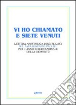 Vi ho chiamato e siete venuti. Lettera apostolica «Dilecti amici» del papa Giovanni Paolo II per l'Anno internazionale della gioventù libro