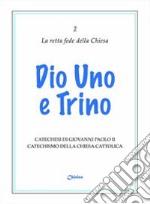 Dio uno e trino. Catechesi di Giovanni Paolo II. Catechismo della Chiesa Cattolica libro