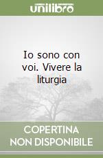 Io sono con voi. Vivere la liturgia libro